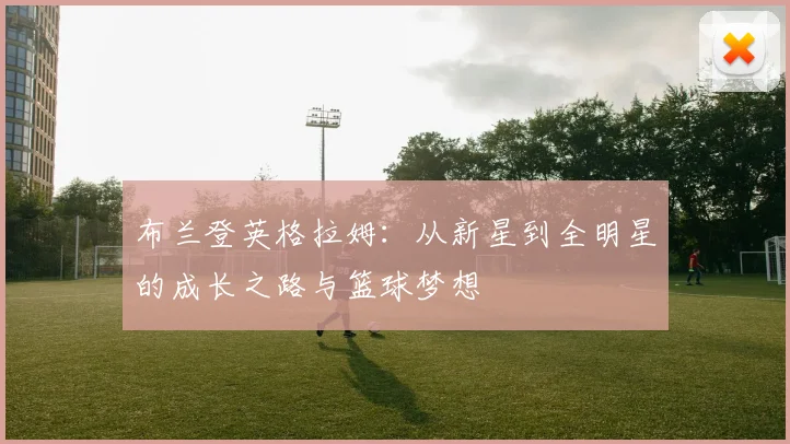 布兰登英格拉姆：从新星到全明星的成长之路与篮球梦想