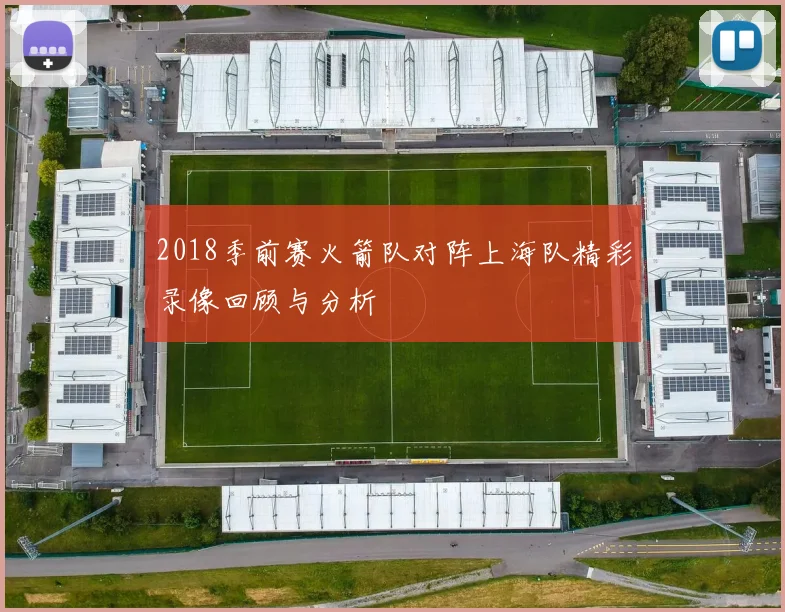 2018季前赛火箭队对阵上海队精彩录像回顾与分析