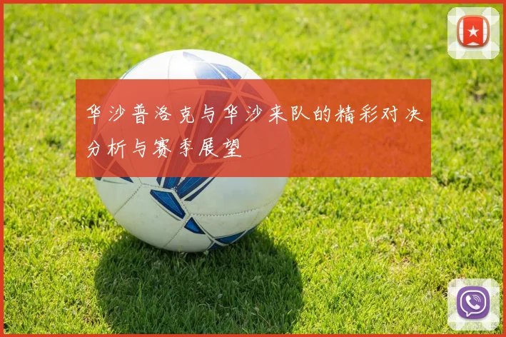 华沙普洛克与华沙来队的精彩对决分析与赛季展望